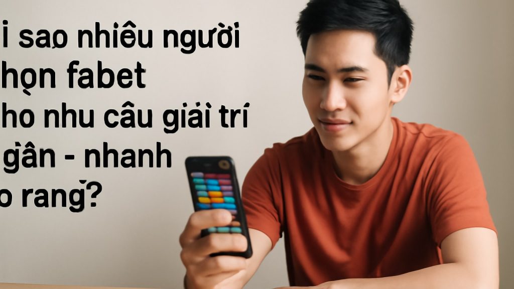 Vì sao nhiều người chọn fabet cho nhu cầu giải trí ngắn – nhanh – rõ ràng? Minh họa: Vì sao nhiều người chọn fabet cho nhu cầu giải trí ngắn – nhanh – rõ ràng?