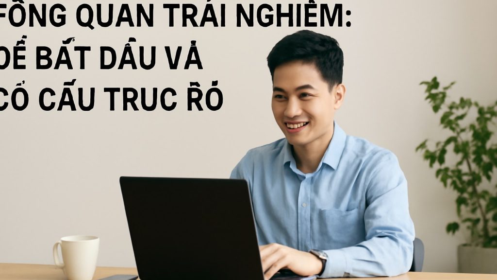 Minh họa: Tổng quan trải nghiệm: dễ bắt đầu và có cấu trúc rõ